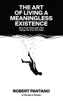 Paperback The Art of Living a Meaningless Existence: Ideas from Philosophy That Change the Way You Think Book