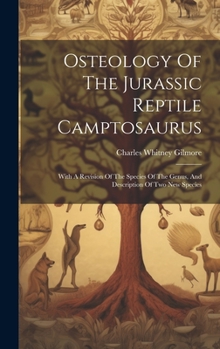 Hardcover Osteology Of The Jurassic Reptile Camptosaurus: With A Revision Of The Species Of The Genus, And Description Of Two New Species Book