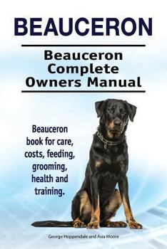 Paperback Beauceron . Beauceron Complete Owners Manual. Beauceron book for care, costs, feeding, grooming, health and training. Book