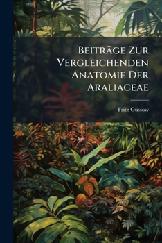 Paperback Beiträge Zur Vergleichenden Anatomie Der Araliaceae: Inaugural-dissertation... [German] Book