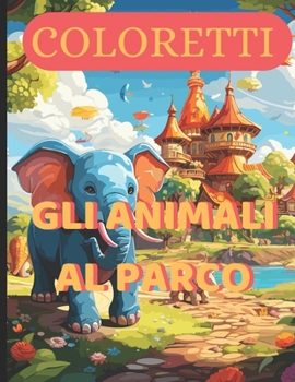 Paperback Coloretti: GLI ANIMALI AL PARCO [30 immagini da colorare per bambini dai 4 ai 10 anni] [Italian] Book