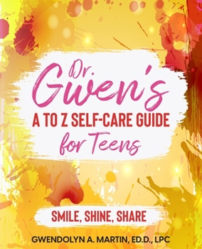 Paperback Dr. Gwen' A to Z Self-Care Guide for Teens: Smile, Shine, Share Book