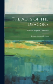 Hardcover The Acts of the Deacons: Being a Course of Lectures Book