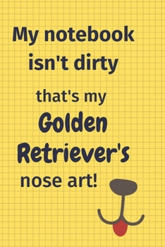 My Notebook Isn't Dirty That's my Golden Retriever's Nose Art: For Golden Retriever Dog Fans