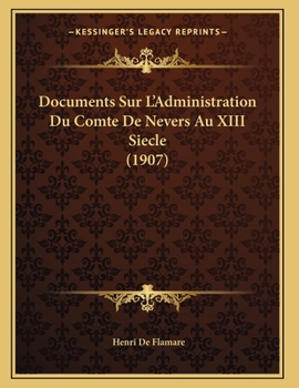 Paperback Documents Sur L'Administration Du Comte De Nevers Au XIII Siecle (1907) [French] Book