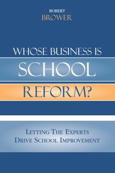 Paperback Whose Business is School Reform?: Letting the Experts Drive School Improvement Book