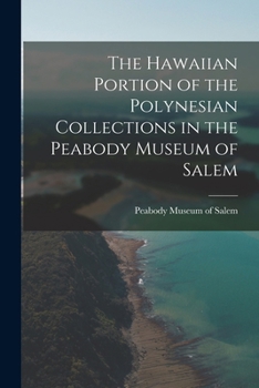 The Hawaiian Portion of the Polynesian Collections in the Peabody Museum of Salem: Special Exhibition, August-November, 1920