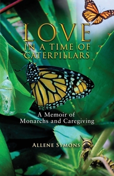 Paperback Love in a Time of Caterpillars: A Memoir of Monarchs and Caregiving Book