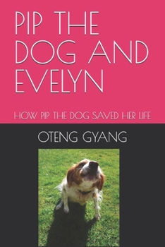 Paperback Pip the Dog and Evelyn: How Pip the Dog Saved Her Life Book