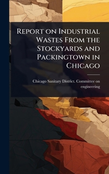 Report on Industrial Wastes From the Stockyards and Packingtown in Chicago