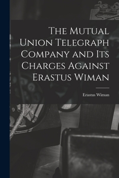 Paperback The Mutual Union Telegraph Company and Its Charges Against Erastus Wiman [microform] Book