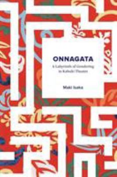 Paperback Onnagata: A Labyrinth of Gendering in Kabuki Theater Book