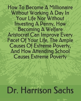How To Become A Millionaire Without Working A Day In Your Life Nor Without Investing A Penny, How Becoming A Welfare Aristocrat Can Improve Every ... How Attending School Causes Extreme Poverty