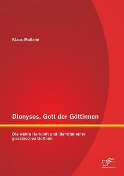 Paperback Dionysos, Gott der Göttinnen: Die wahre Herkunft und Identität einer griechischen Gottheit [German] Book