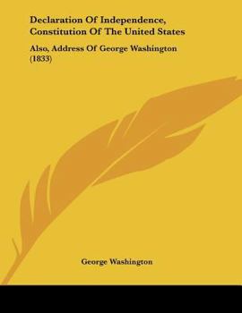 Declaration Of Independence, Constitution Of The United States: Also, Address Of George Washington