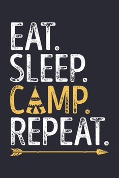 Eat Sleep Camp Repeat: Camping Lined Notebook, Journal, Organizer, Diary, Composition Notebook, Gifts for Campers and Hikers