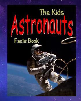 The Kids Astronauts Fact Book: Kids Books About Outer Space Astronauts of the Galaxy Aeronautics and Aeronautical Space Ships Living in Space Becoming ... a Child's Point of View for Boys and Girls