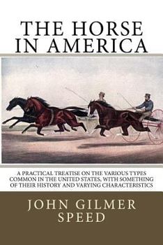 Paperback The Horse in America: A practical treatise on the various types common in the United States, with something of their history and varying cha Book