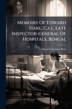 Memoirs Of Edward Hare, C.s.i., Late Inspector-general Of Hospitals, Bengal...