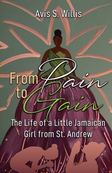 Paperback From Pain to Gain: The Life of a Little Jamaican Girl From St. Andrew Book