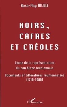 Noirs, cafres et créoles: Etudes de la représentation du non blanc réunionnais (French Edition)