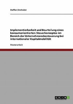 Paperback Implementierbarkeit und Beurteilung eines konsumorientierten Steuerkonzeptes im Bereich der Unternehmensbesteuerung bei internationaler Kapitalmobilit [German] Book