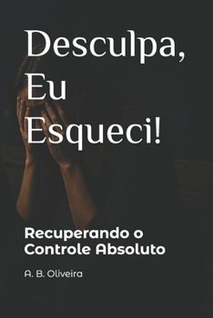 Paperback Desculpa, Eu Esqueci!: Recuperando o Controle Absoluto [Portuguese] Book