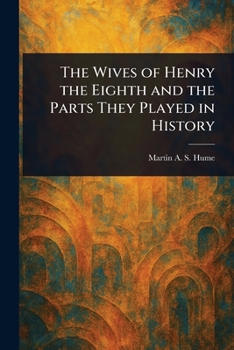 Paperback The Wives of Henry the Eighth and the Parts They Played in History Book