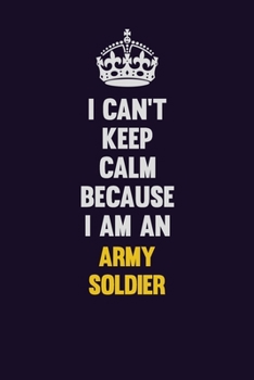 Paperback I can't Keep Calm Because I Am An Army soldier: Motivational and inspirational career blank lined gift notebook with matte finish Book