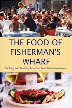 Paperback The Food of Fisherman's Wharf: Cooking and Feasting from San Francisco to Monterey Book