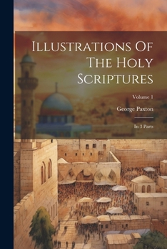 Paperback Illustrations Of The Holy Scriptures: In 3 Parts; Volume 1 Book