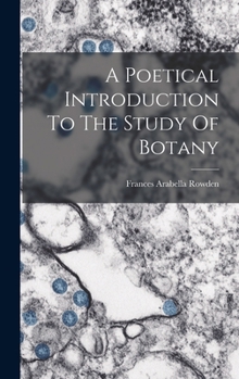Hardcover A Poetical Introduction To The Study Of Botany Book
