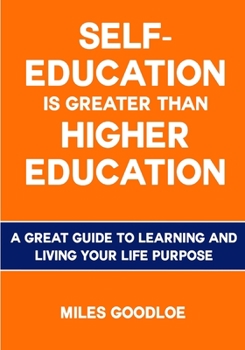 Paperback Self-Education is Greater than Higher Education: A Great Guide to Learning and Living Your Life Purpose Book