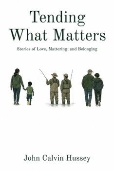 Tending What Matters: Stories of Love, Mattering, and Belonging