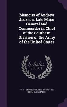 Hardcover Memoirs of Andrew Jackson, Late Major General and Commander in Chief of the Southern Division of the Army of the United States Book