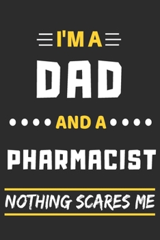 I'm A Dad And A Pharmacist Nothing Scares Me: lined notebook,funny gift for fathers
