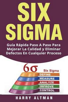 Paperback Six SIGMA: Guia Rapida Paso a Paso Para Mejorar La Calidad Y Eliminar Defectos En Cualquier Proceso (Six SIGMA in Spanish/ Six SI [Spanish] Book