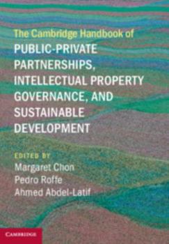 The Cambridge Handbook of Public-Private Partnerships, Intellectual Property Governance, and Sustainable Development - Book  of the Cambridge Law Handbooks