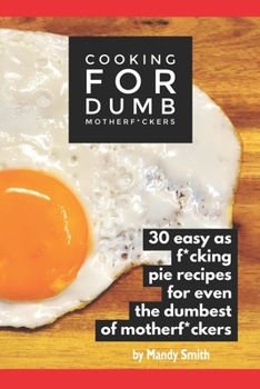 Paperback Cooking for Dumb Motherf*ckers, 30 Easy As Pie Recipes for Even the Dumbest of Motherf*ckers Book