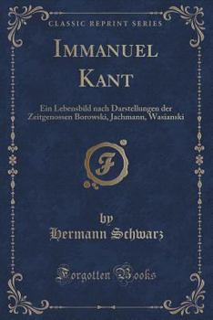 Paperback Immanuel Kant: Ein Lebensbild Nach Darstellungen Der Zeitgenossen Borowski, Jachmann, Wasianski (Classic Reprint) [German] Book