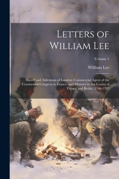 Paperback Letters of William Lee: Sheriff and Alderman of London; Commercial Agent of the Continental Congress in France; and Minister to the Courts of Book