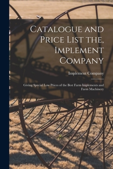 Paperback Catalogue and Price List the, Implement Company: Giving Special Low Prices of the Best Farm Implements and Farm Machinery Book