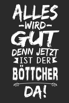 Alles wird gut denn jetzt ist der Böttcher da: Notizbuch mit 110 Seiten (German Edition)