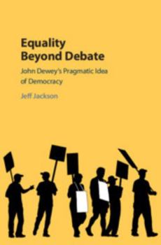 Hardcover Equality Beyond Debate: John Dewey's Pragmatic Idea of Democracy Book