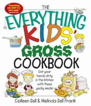 The Everything Kids' Gross Cookbook: Get your Hands Dirty in the Kitchen with these Yucky Meals - Book  of the Everything Kids
