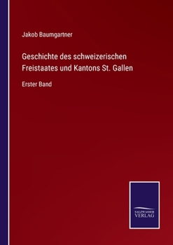 Paperback Geschichte des schweizerischen Freistaates und Kantons St. Gallen: Erster Band [German] Book