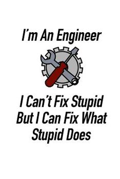 Paperback I'm an Engineer I Can't Fix Stupid But I Can Fix What Stupid Does: Funny Journal Notebook Gag Gift for Engineers Book