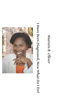 Paperback I Have Been Diagnosed, Now What Do I Do?: When dying is NOT an option for me! Book