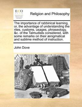 Paperback The Importance of Rabbinical Learning, Or, the Advantage of Understanding the Rites, Customs, Usages, Phraseology, &c. of the Talmudists Considered, w Book