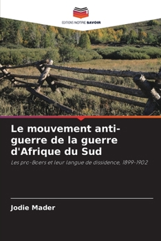 Le mouvement anti-guerre de la guerre d'Afrique du Sud: Les pro-Boers et leur langue de dissidence, 1899-1902